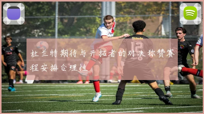 杜兰特期待与开拓者的对决称赞赛程安排合理性